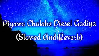 Piyawa Chalabe Diesel Gadiya Slowed And Reverb [upl. by Crooks]